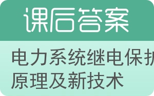 电力系统继电保护原理及新技术答案 - 封面