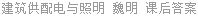 建筑供配电与照明 魏明 课后答案