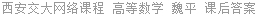 西安交大网络课程 高等数学 魏平 课后答案