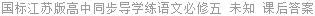 国标江苏版高中同步导学练语文必修五 未知 课后答案