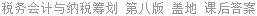 税务会计与纳税筹划 第八版 盖地 课后答案