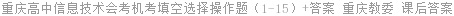 重庆高中信息技术会考机考填空选择操作题（1-15）+答案 重庆教委 课后答案