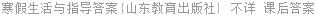 寒假生活与指导答案{山东教育出版社} 不详 课后答案