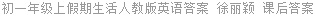 初一年级上假期生活人教版英语答案 徐丽颖 课后答案