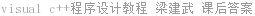 visual c++程序设计教程 梁建武 课后答案