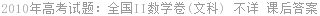 2010年高考试题：全国II数学卷(文科) 不详 课后答案