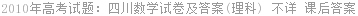 2010年高考试题：四川数学试卷及答案(理科) 不详 课后答案