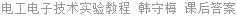 电工电子技术实验教程 韩守梅 课后答案
