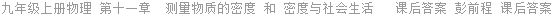 九年级上册物理 第十一章  测量物质的密度 和 密度与社会生活   课后答案 彭前程 课后答案