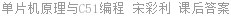 单片机原理与C51编程 宋彩利 课后答案