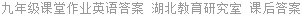 九年级课堂作业英语答案 湖北教育研究室 课后答案