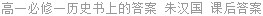 高一必修一历史书上的答案 朱汉国 课后答案
