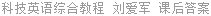 科技英语综合教程 刘爱军 课后答案