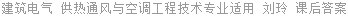 建筑电气 供热通风与空调工程技术专业适用 刘玲 课后答案