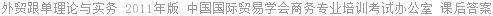 外贸跟单理论与实务 2011年版 中国国际贸易学会商务专业培训考试办公室 课后答案