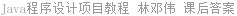 Java程序设计项目教程 林邓伟 课后答案
