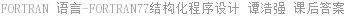 FORTRAN 语言-FORTRAN77结构化程序设计 谭浩强 课后答案