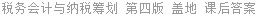 税务会计与纳税筹划 第四版 盖地 课后答案
