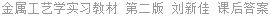 金属工艺学实习教材 第二版 刘新佳 课后答案