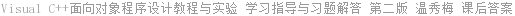 Visual C++面向对象程序设计教程与实验 学习指导与习题解答 第二版 温秀梅 课后答案