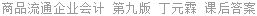 商品流通企业会计 第九版 丁元霖 课后答案