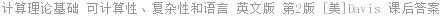 计算理论基础 可计算性、复杂性和语言 英文版 第2版 [美]Davis 课后答案