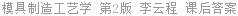 模具制造工艺学 第2版 李云程 课后答案