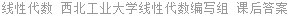 线性代数 西北工业大学线性代数编写组 课后答案