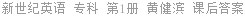 新世纪英语 专科 第1册 黄健滨 课后答案