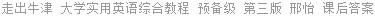 走出牛津 大学实用英语综合教程 预备级 第三版 邢怡 课后答案