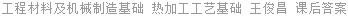 工程材料及机械制造基础 热加工工艺基础 王俊昌 课后答案