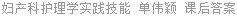 妇产科护理学实践技能 单伟颖 课后答案