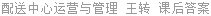 配送中心运营与管理 王转 课后答案