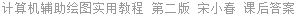 计算机辅助绘图实用教程 第二版 宋小春 课后答案