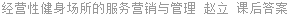 经营性健身场所的服务营销与管理 赵立 课后答案