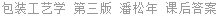 包装工艺学 第三版 潘松年 课后答案