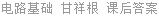 电路基础 甘祥根 课后答案