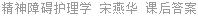 精神障碍护理学 宋燕华 课后答案