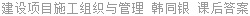 建设项目施工组织与管理 韩同银 课后答案