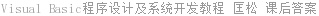 Visual Basic程序设计及系统开发教程 匡松 课后答案