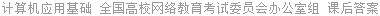 计算机应用基础 全国高校网络教育考试委员会办公室组 课后答案