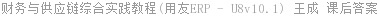 财务与供应链综合实践教程(用友ERP - U8v10.1) 王成 课后答案