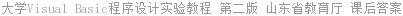 大学Visual Basic程序设计实验教程 第二版 山东省教育厅 课后答案