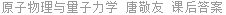 原子物理与量子力学 唐敬友 课后答案